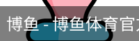 博鱼 - 博鱼体育官方网站